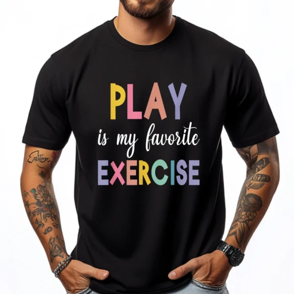 Play Is My Favorite Exercise Plus Size Men Clothing Woman Fashionable and Trendy Printed T-Shirt