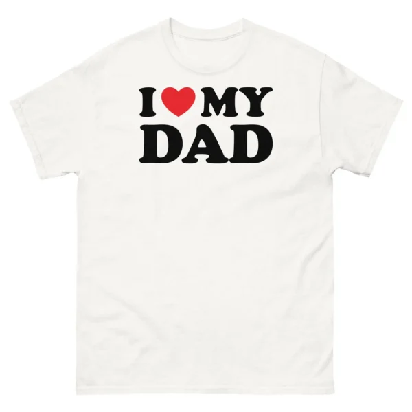 I Love My Dad Heart Father s Day Fatherhood Gratitude Men s Classic Tee